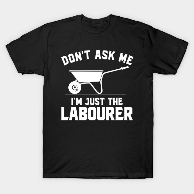 Don't ask me I'm just the laborer T-Shirt by SimonL